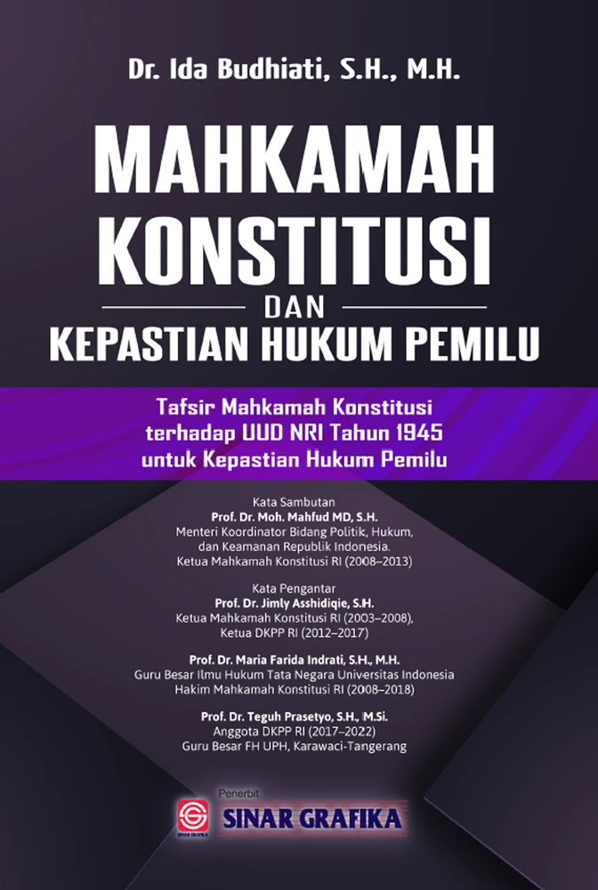 Mahkamah Konstitusi dan Kepastian Hukum Pemilu : Tafsir Mahkamah Konstitusi terhadap UUD NRI tahun 1945 untuk kepastian hukum Pemilu